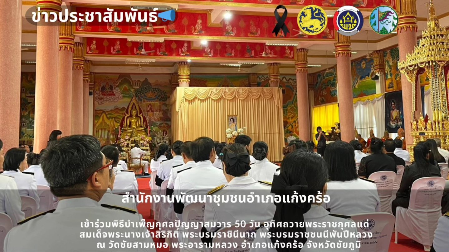 📢สพอ.แก้งคร้อ : เมืองน่าอยู่ ผู้คนน่ารัก       ร่วมพิธีบำเพ็ญกุศลปัญญาสมวาร 50 วัน อุทิศถวายพระราชกุศลแด่ สมเด็จพระนางเจ้าสิริกิติ์ พระบรมราชินีนาถ พระบรมราชชนนีพันปีหลวง 